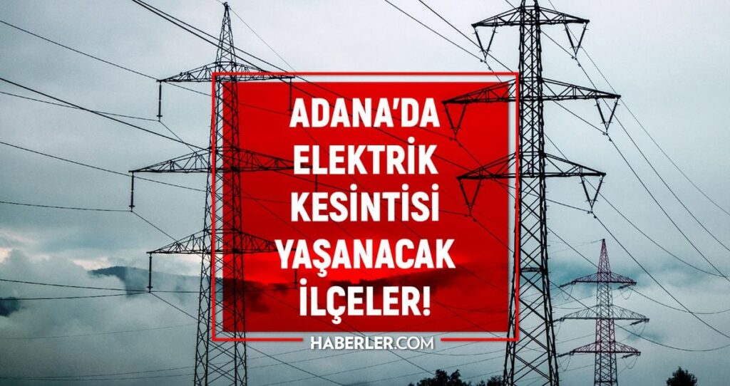 Adana elektrik kesintisi! 10-11 Nisan Adana'da elektrik kesintisi ne zaman bitecek, elektrikler ne zaman gelecek?